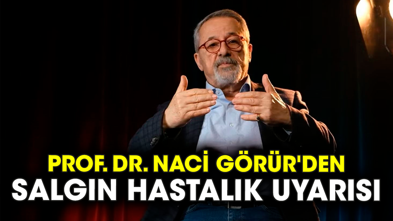 Prof. Dr. Naci Görür'den salgın hastalık uyarısı