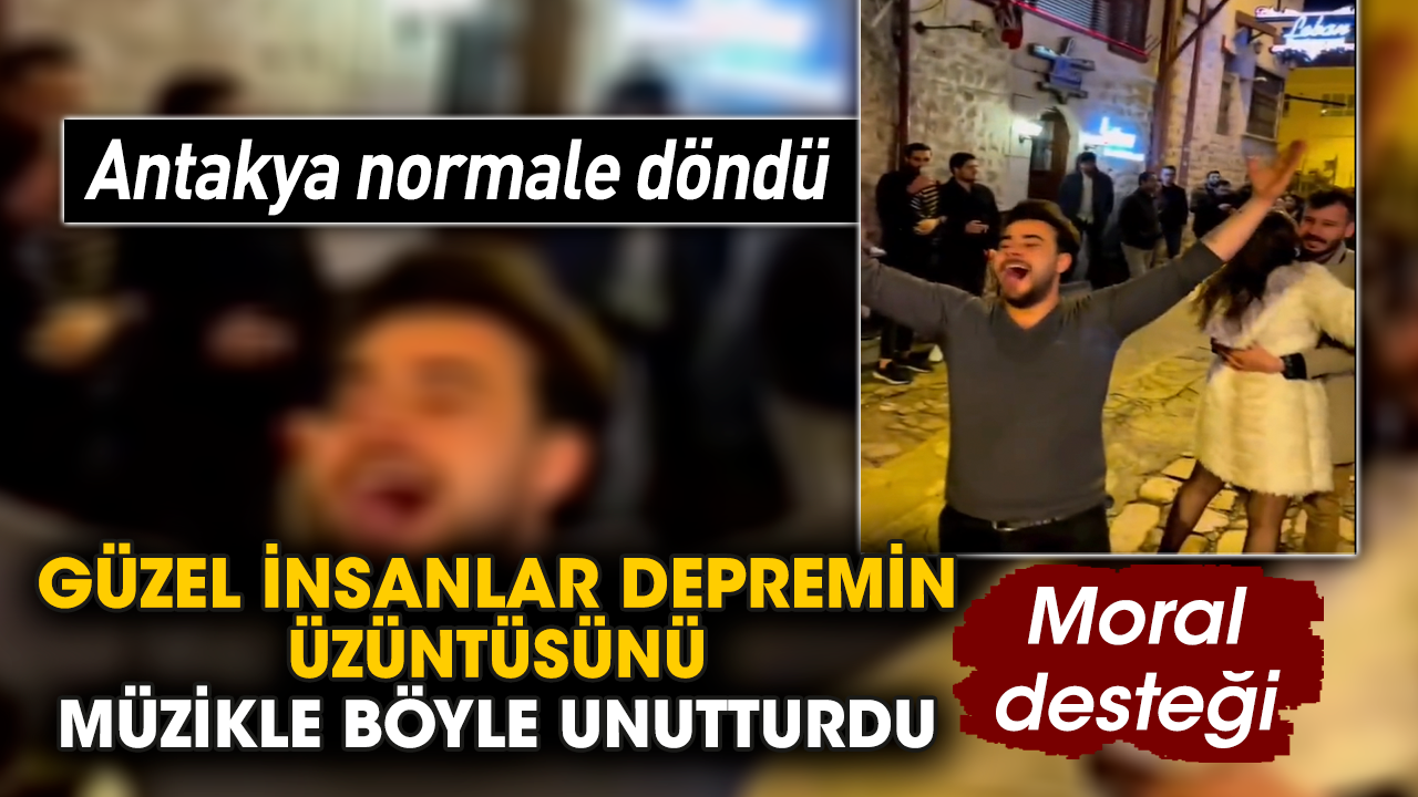 Antakya normale döndü! Güzel insanlar depremin üzüntüsünü müzikle böyle unutturdu