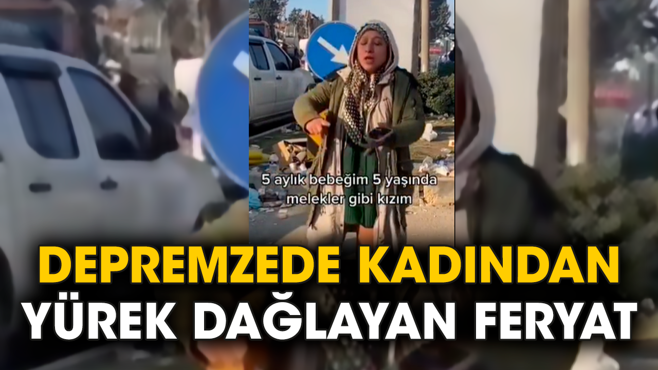Depremzede kadından yürek dağlayan feryat