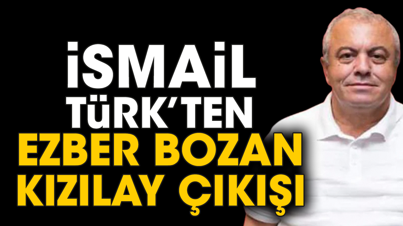 İsmail Türk’ten ezber bozan Kızılay çıkışı