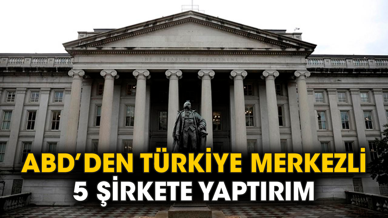 ABD’den Türkiye merkezli 5 şirkete yaptırım