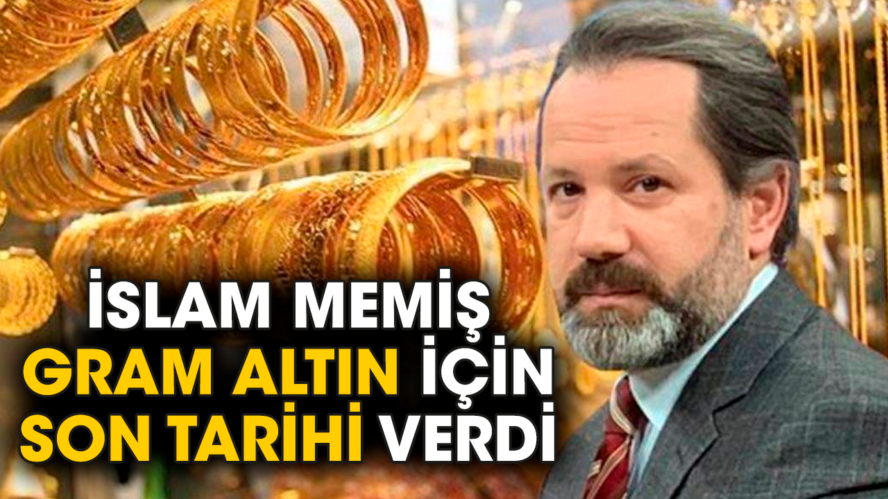 İslam Memiş gram altın için son tarihi verdi