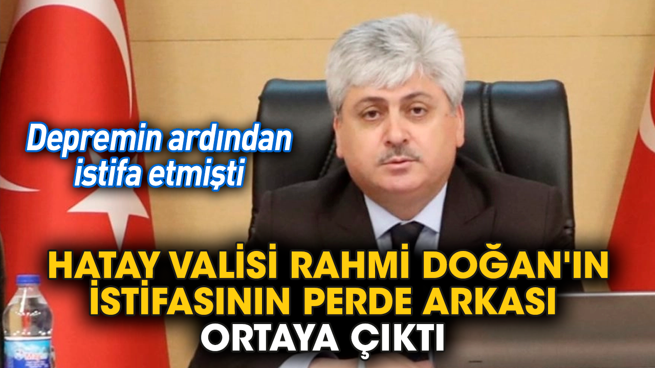 Hatay Valisi Rahmi Doğan'ın istifasının perde arkası ortaya çıktı