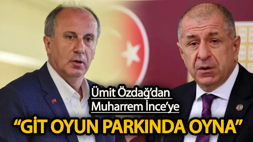 Ümit Özdağ’dan Muharrem İnce’ye: Oyun parkında oyna