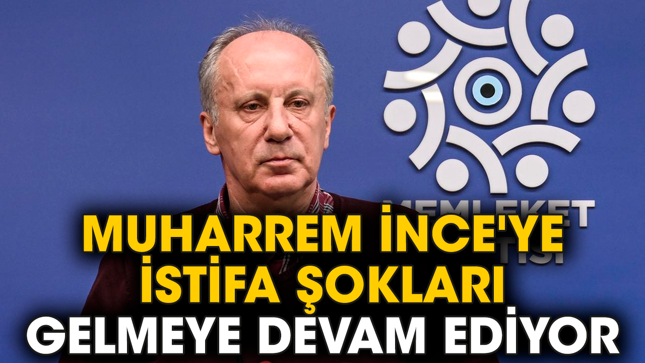Muharrem İnce'ye istifa şokları gelmeye devam ediyor