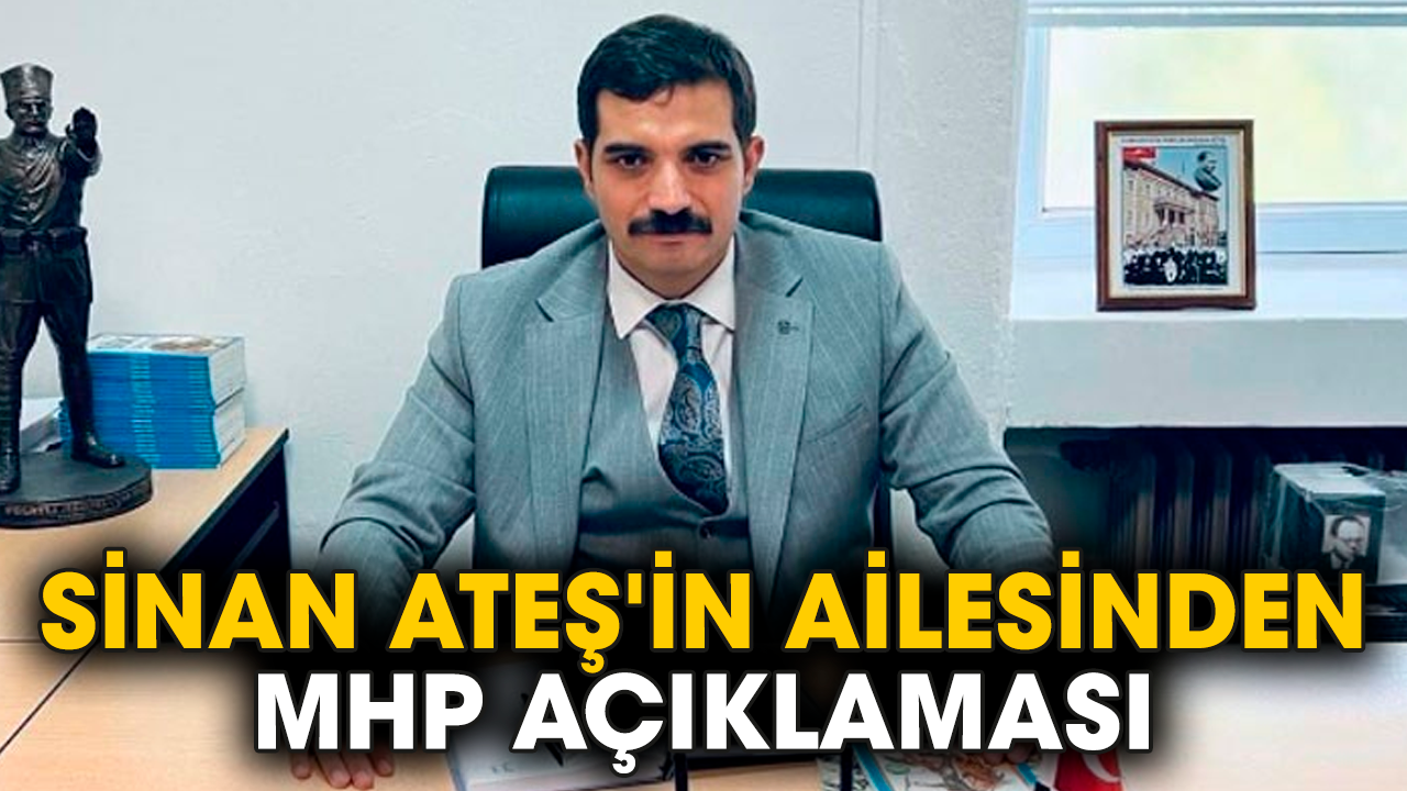 Sinan Ateş'in ailesinden MHP açıklaması
