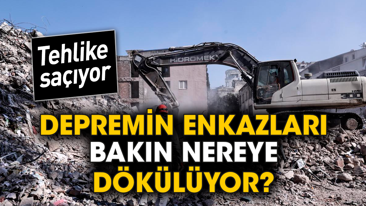 Depremin enkazları bakın nereye dökülüyor?