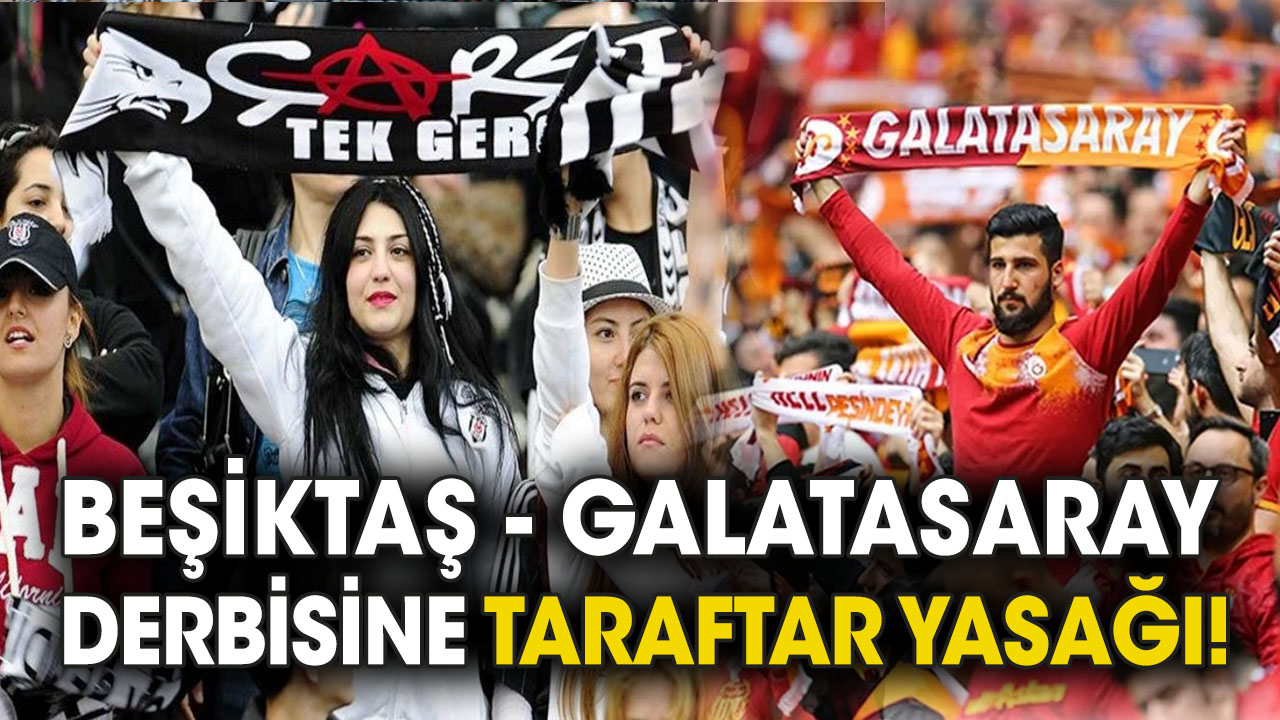 Beşiktaş - Galatasaray derbisine taraftar yasağı!