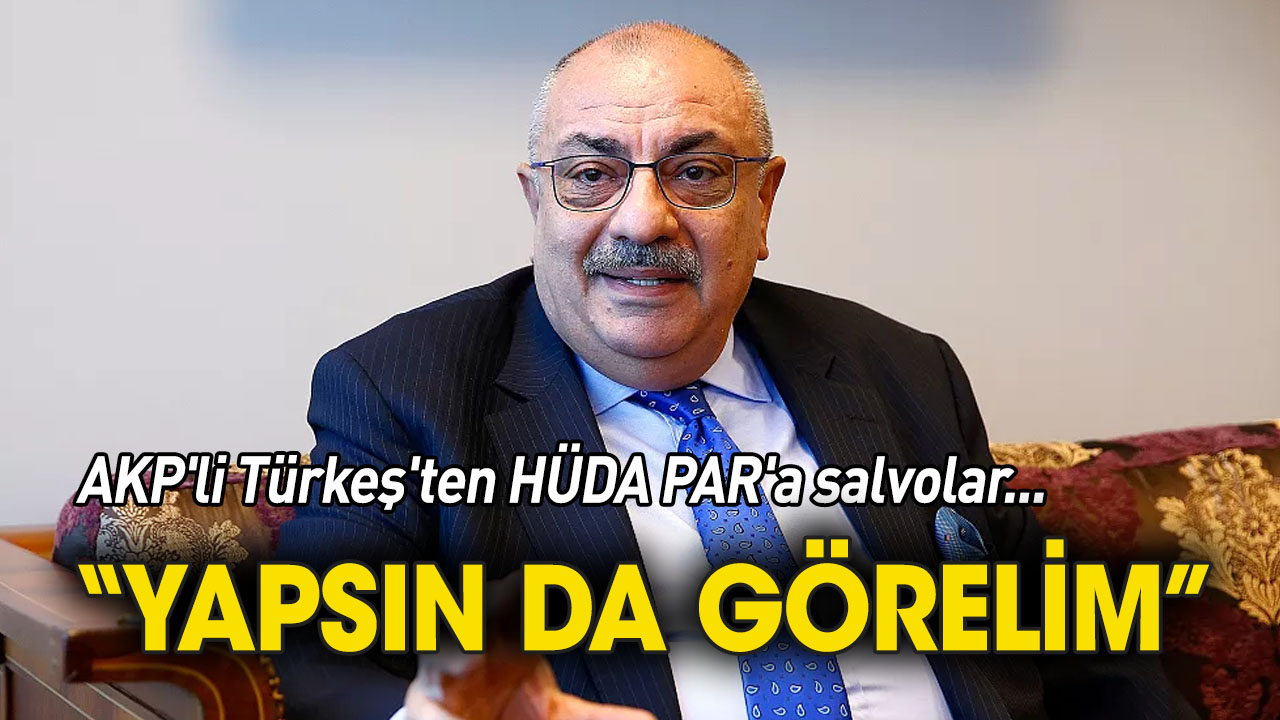 AKP'li Türkeş'ten HÜDA PAR'a rest: Yapsın da görelim