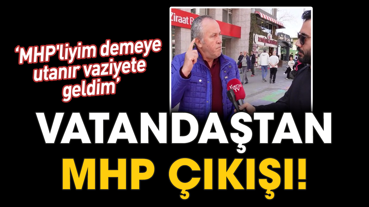 Vatandaştan MHP çıkışı! ‘MHP'liyim demeye utanır vaziyete geldim’