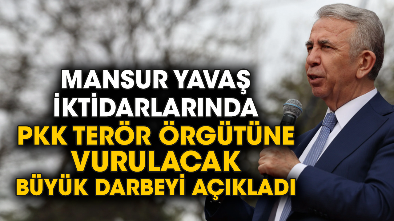 Mansur Yavaş iktidarlarında PKK terör örgütüne vurulacak büyük darbeyi açıkladı