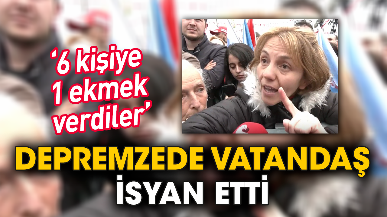 Depremzede vatandaş isyan etti: 6 kişiye 1 ekmek verdiler