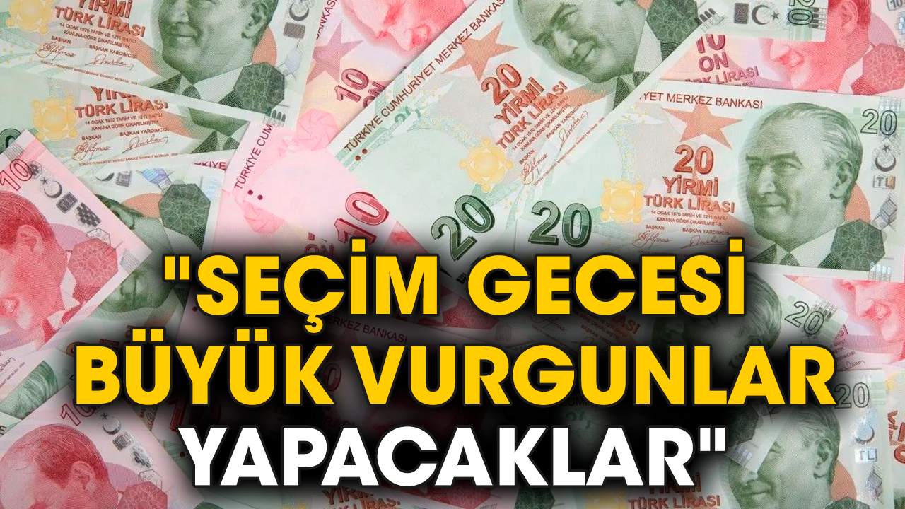 "Seçim gecesi büyük vurgunlar yapacaklar"