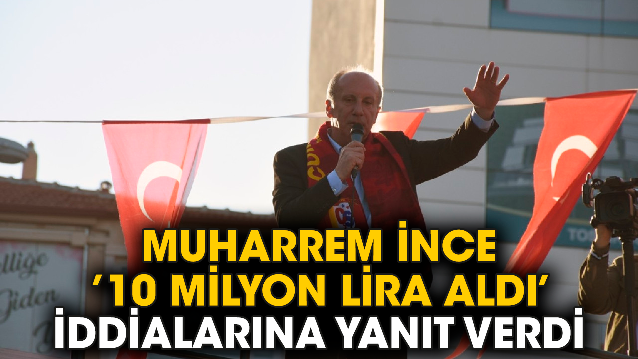Muharrem İnce, ’10 milyon lira aldı’ iddialarına yanıt verdi