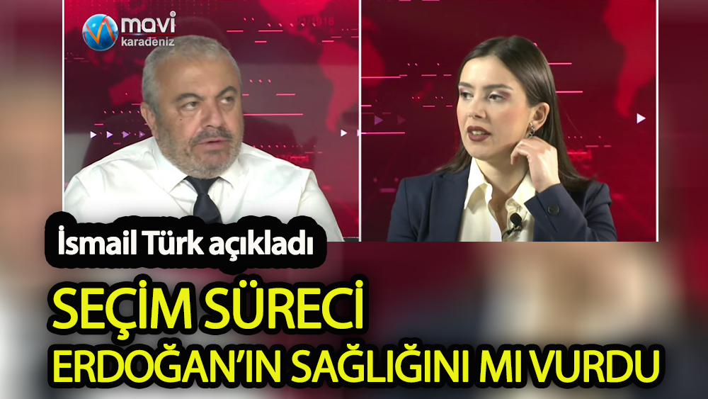 İsmail Türk açıkladı  Seçim süreci Erdoğan’ın sağlığını mı vurdu!
