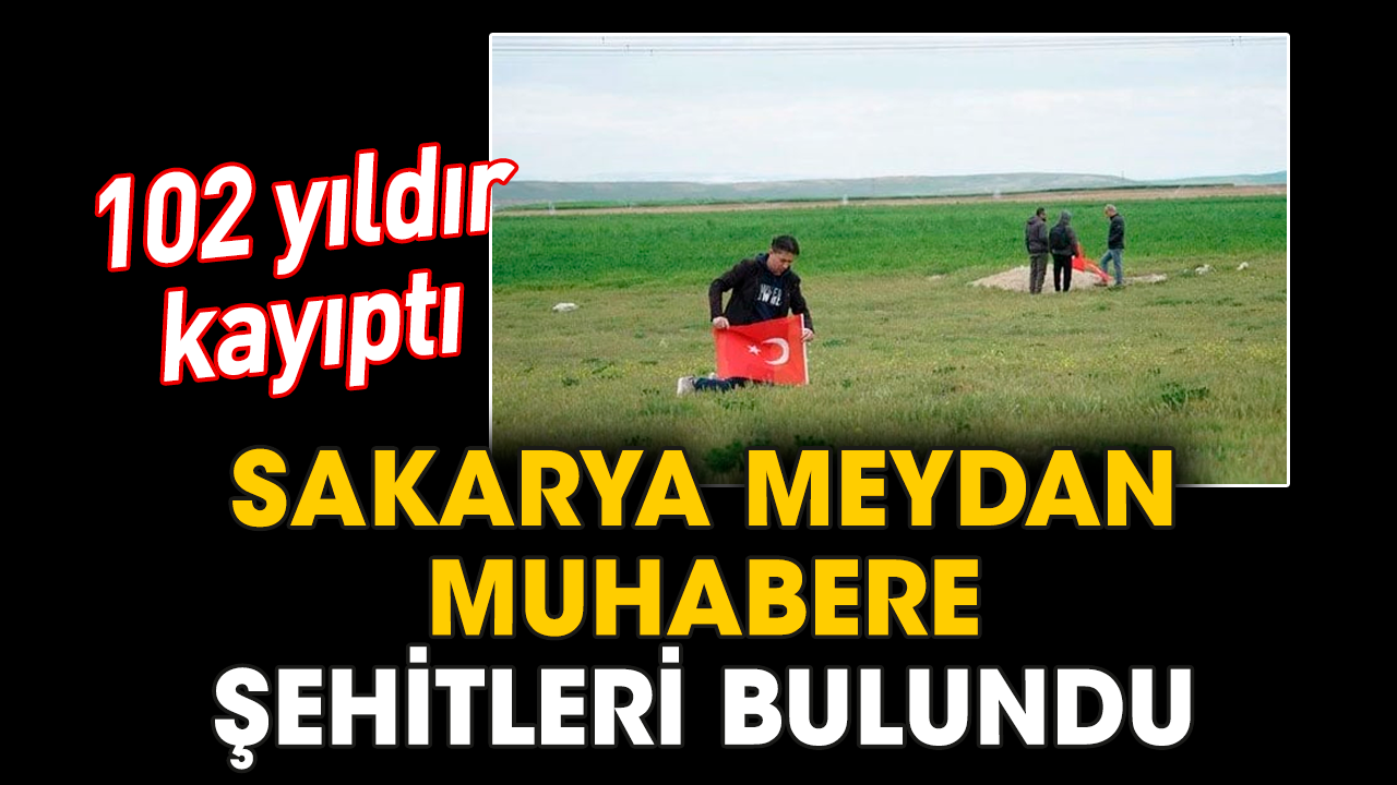 Sakarya Meydan Muhabere şehitleri bulundu. 102 yıldır kayıptı