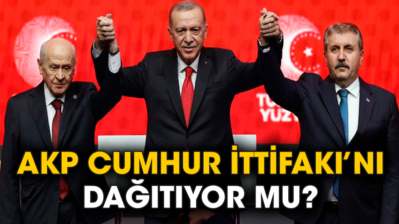 AKP Cumhur ittifakı'nı dağıtıyor mu?
