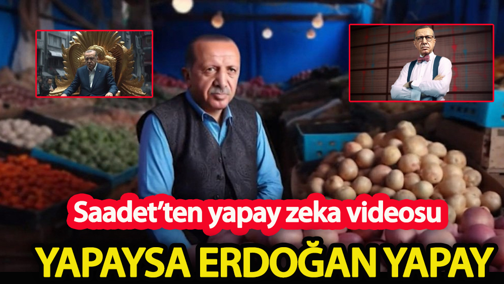 Saadet Partisi’nden yapay zeka videosu “Yapaysa Erdoğan yapay”