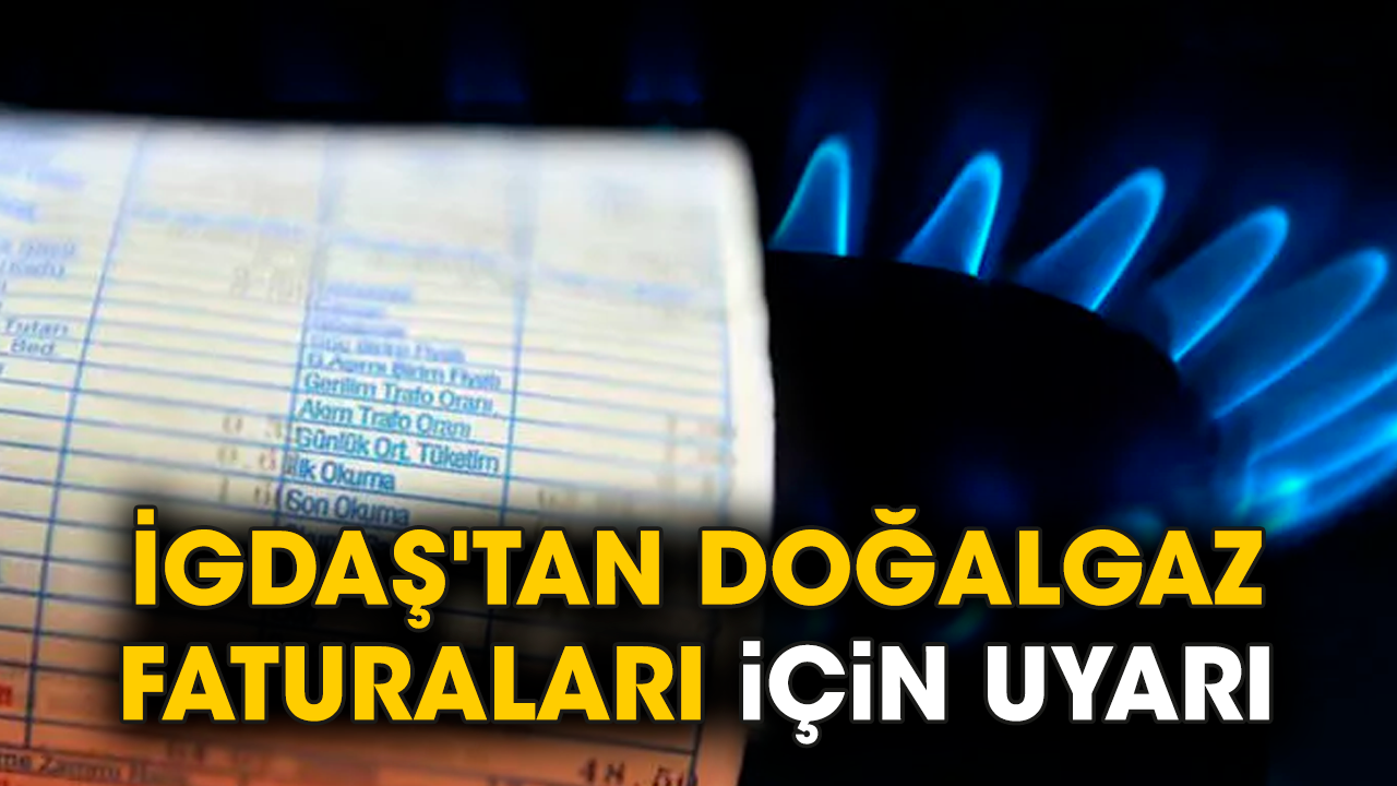 İGDAŞ'tan Doğalgaz Faturaları İçin Uyarı