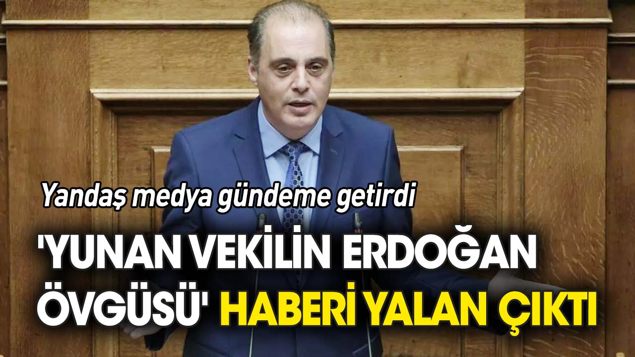 Yandaş medyanın 'Yunan vekilin Erdoğan övgüsü' haberi yalan çıktı