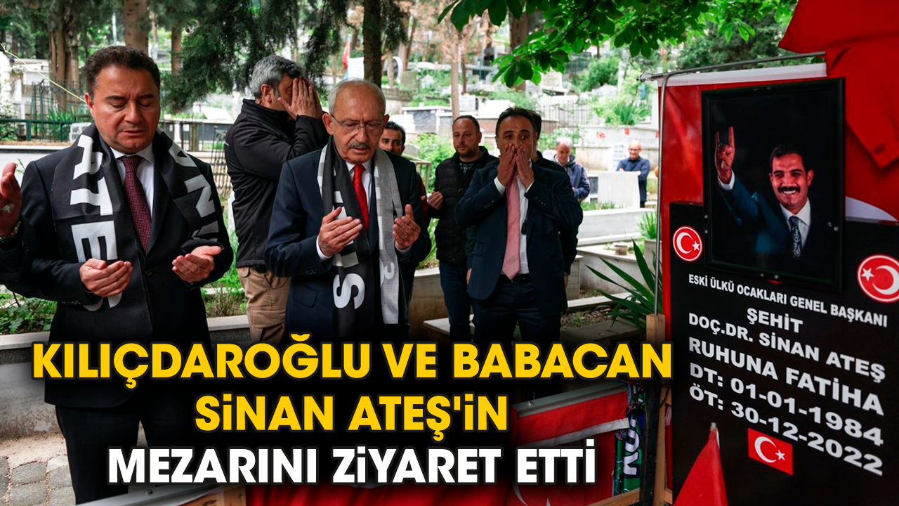 Kılıçdaroğlu ve Babacan Sinan Ateş'in mezarını ziyaret etti