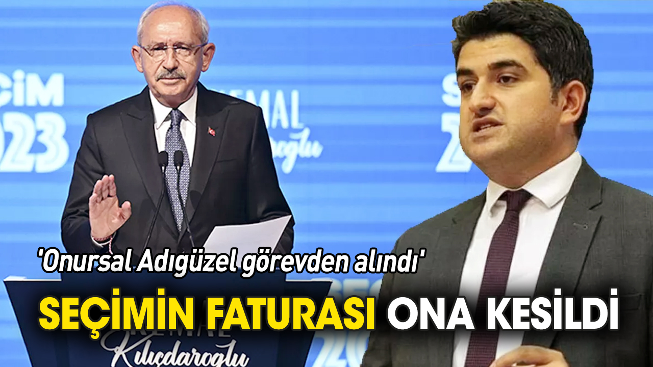 Seçimin faturası ona kesildi 'Onursal Adıgüzel görevden alındı'