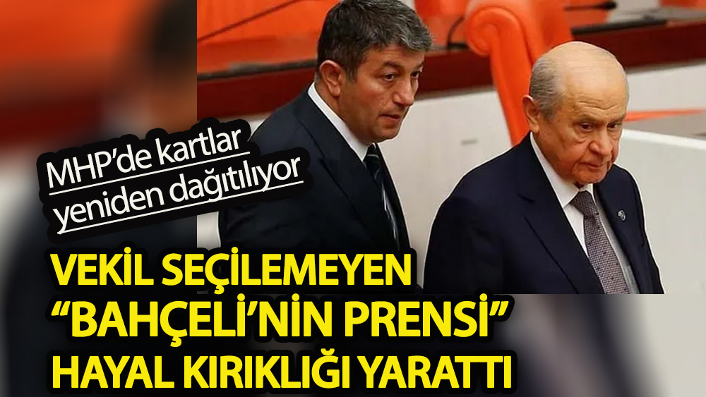 MHP’de kartlar yeniden dağıtılıyor!  Vekil seçilemeyen Bahçeli’nin prensi hayal kırıklığı yarattı