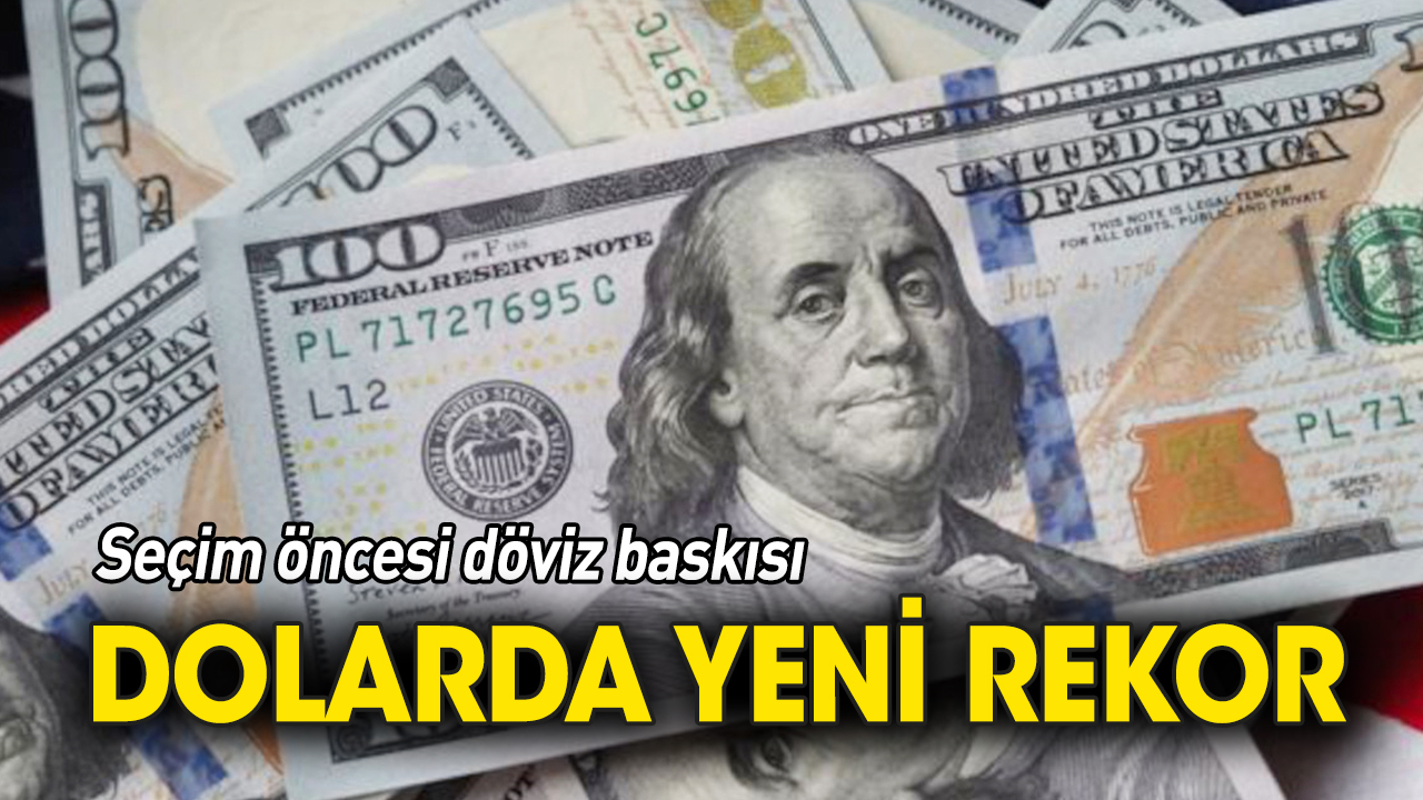 Seçim öncesi döviz baskısı 'Dolarda yeni rekor'