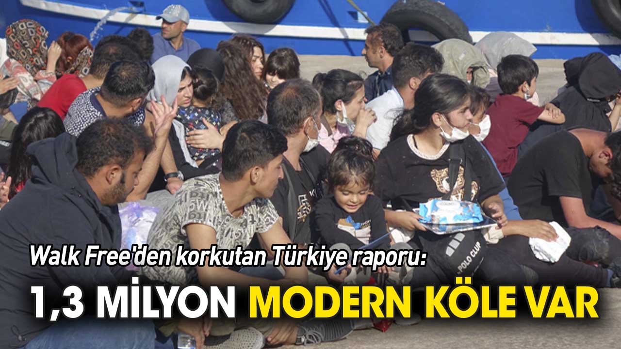 Walk Free: Türkiye'de 1,3 milyon modern köle var