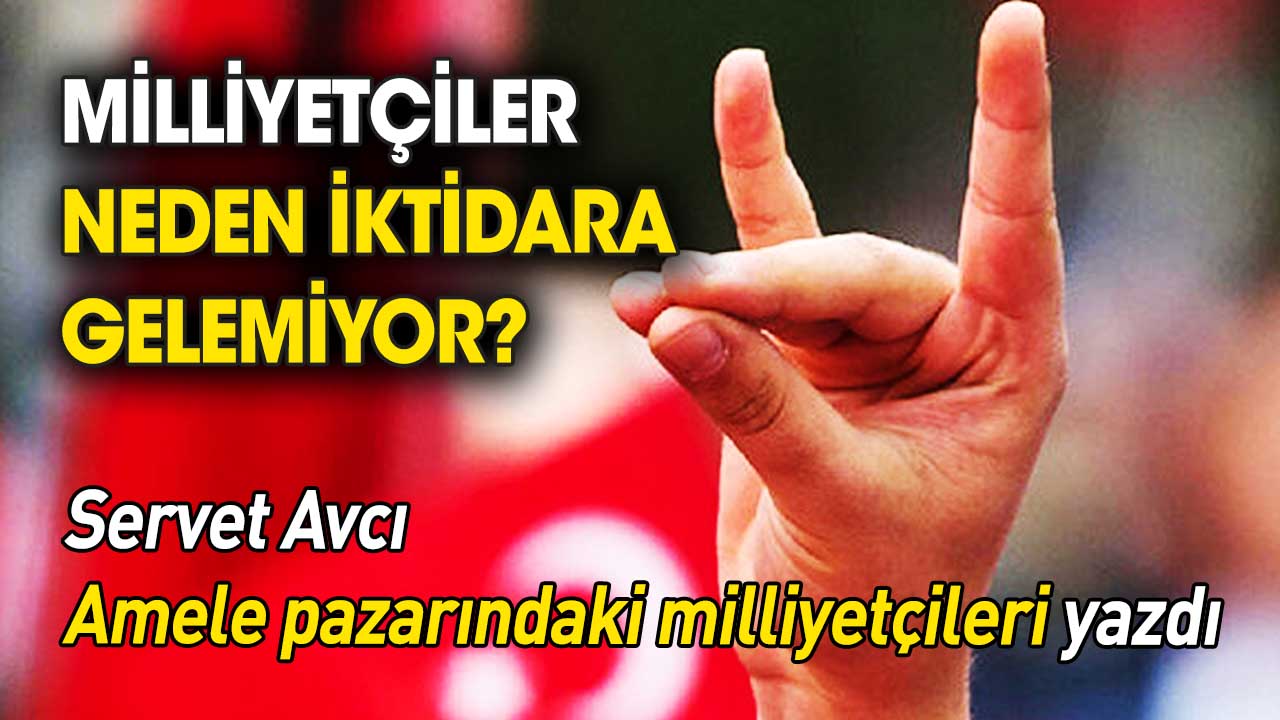Servet Avcı, amele pazarındaki milliyetçileri yazdı