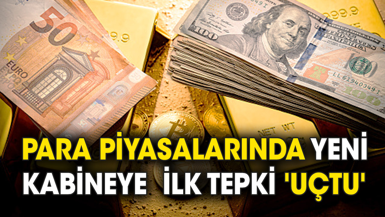Piyasalarda yeni kabineye ilk tepki 'Uçtu'