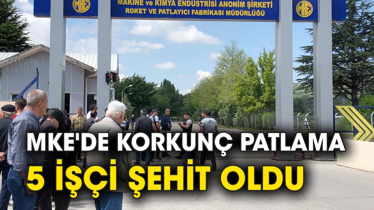 MKE'de korkunç patlama: 5 işçi şehit