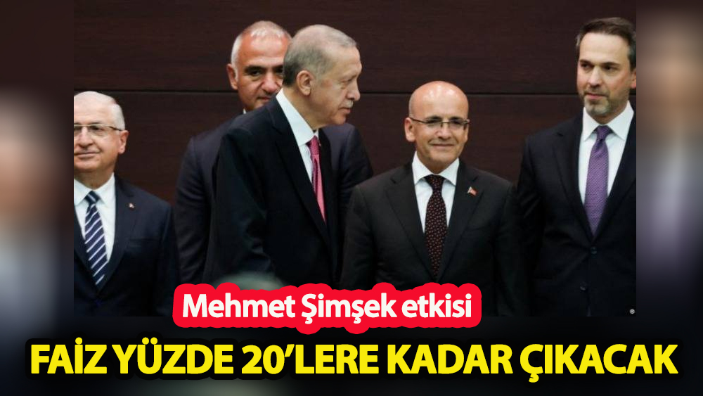 Mehmet Şimşek etkisi…  Faiz yüzde 20’lere kadar çıkacak!