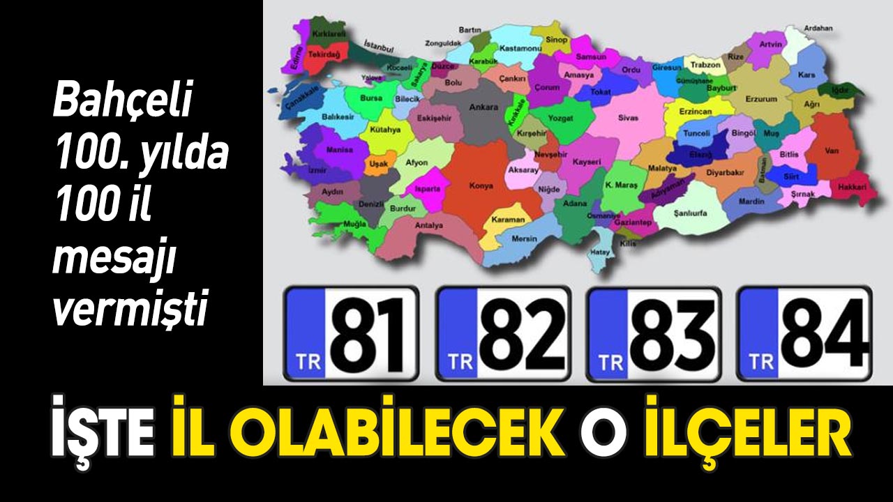 Bahçeli '100. yılda 100 il' demişti İşte il olabilecek ilçeler