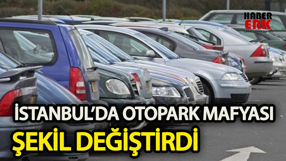 İstanbul’da otopark mafyası şekil değiştirdi