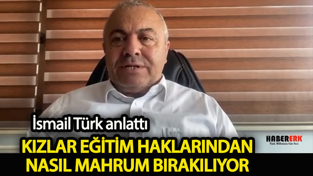 İsmail Türk kızların eğitim haklarından nasıl mahrum bırakıldığını anlattı