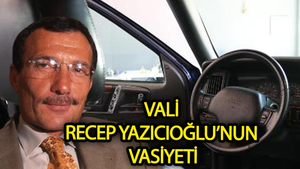 Vali Recep Yazıcıoğlu'nun vasiyeti