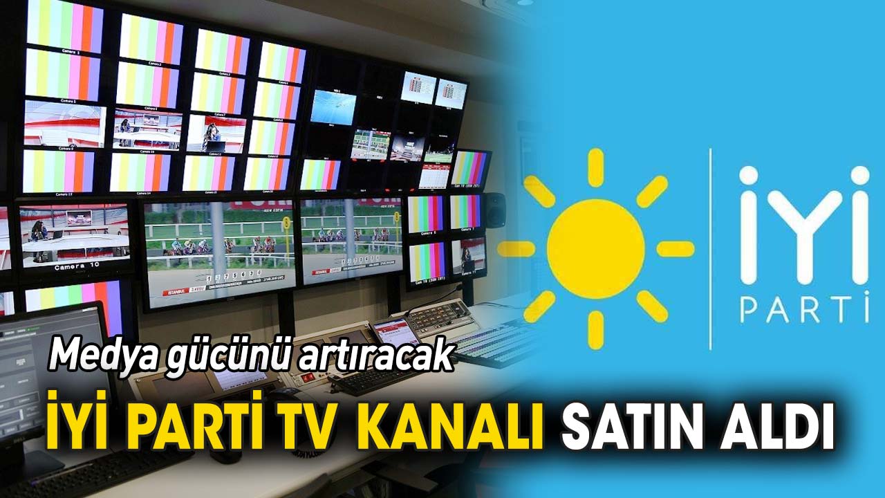 İYİ Parti TV kanalı satın aldı