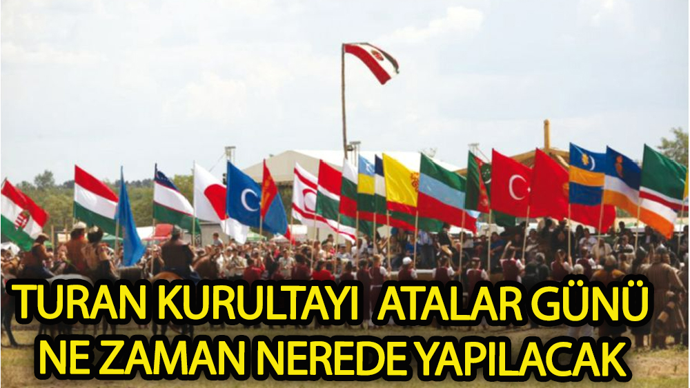 2023 Büyük Turan Kurultayı ne zaman nerede yapılacak