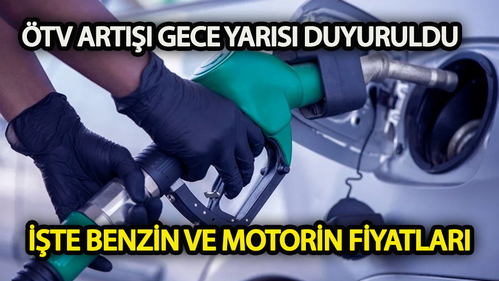 ÖTV artışı gece yarısı duyuruldu  İşte benzin ve motorin fiyatları