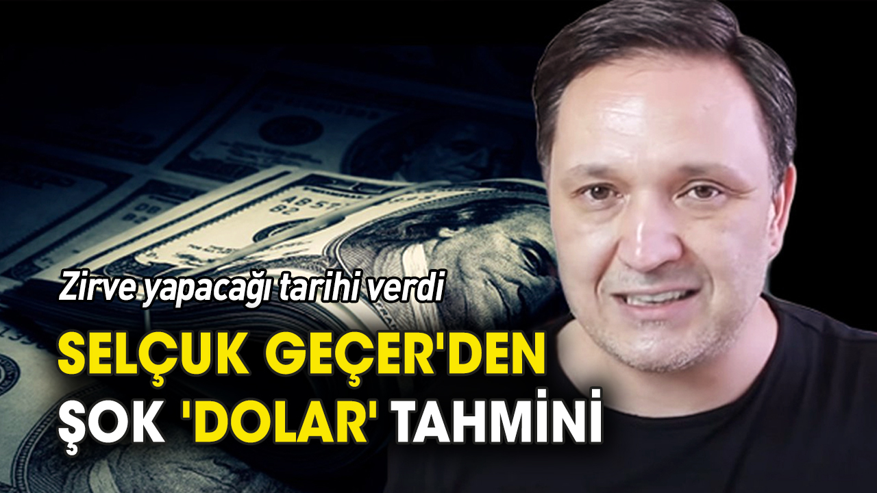 Selçuk Geçer'den şok 'dolar' tahmini