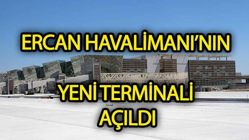 Ercan Havalimanı yeni terminali  bugün açıldı