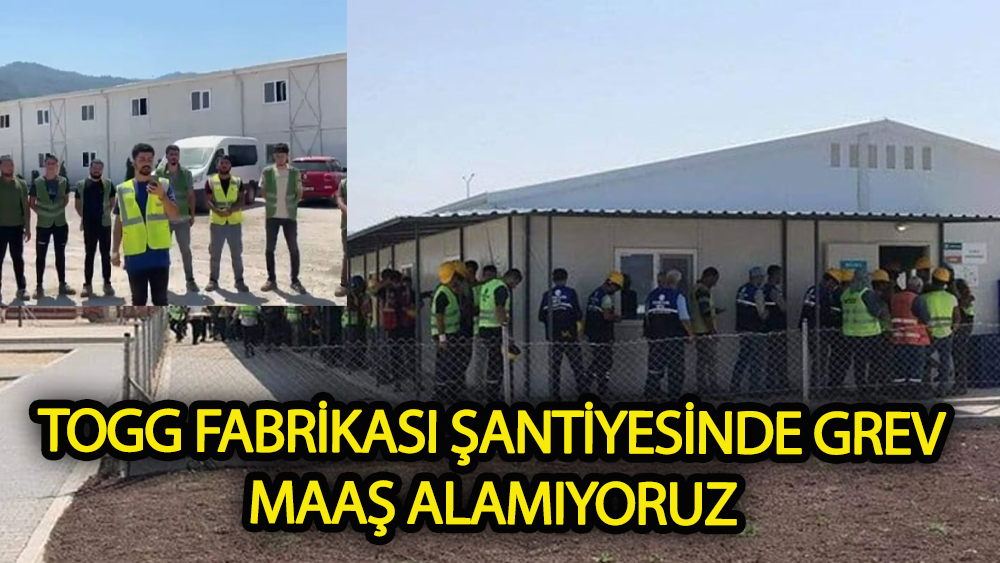 TOGG fabrikası şantiyesinde çalışanlar greve başladı