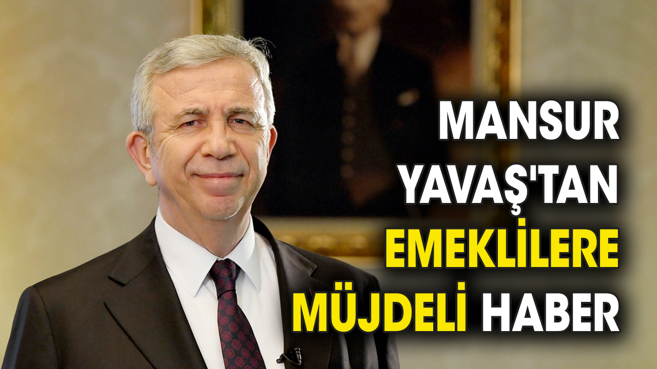 Mansur Yavaş'tan emeklilere majdeli haber