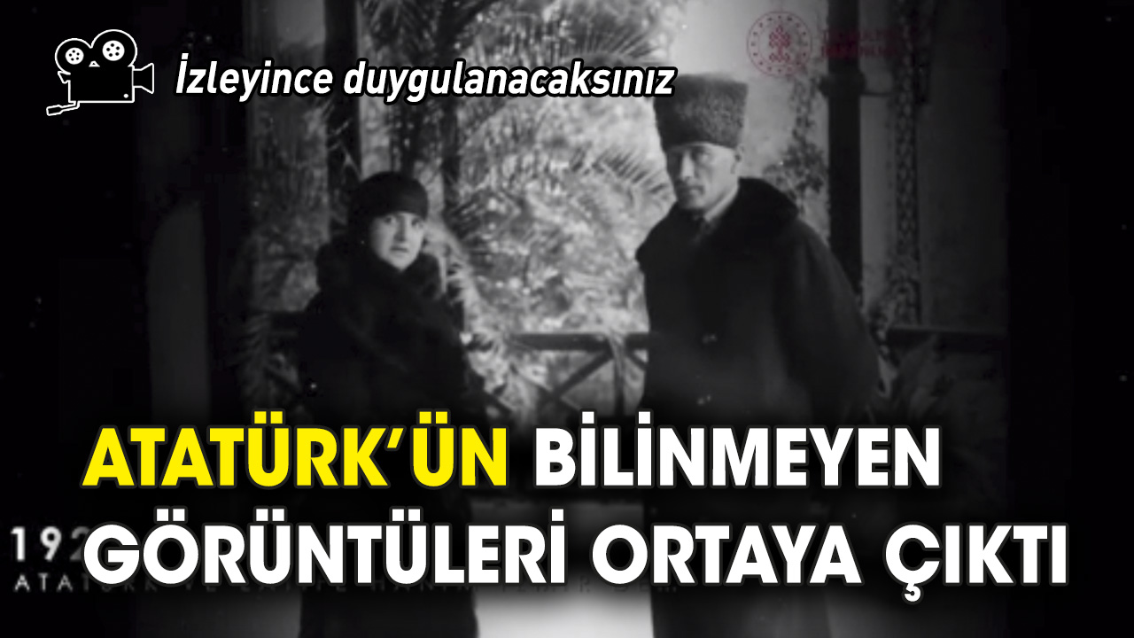 Atatürk'ün bilinmeyen görüntüleri ortaya çıktı