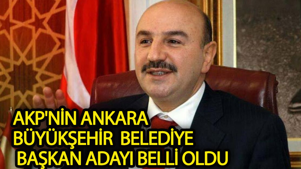 AKP'nin Ankara Büyükşehir  Belediye Başkan adayı belli oldu
