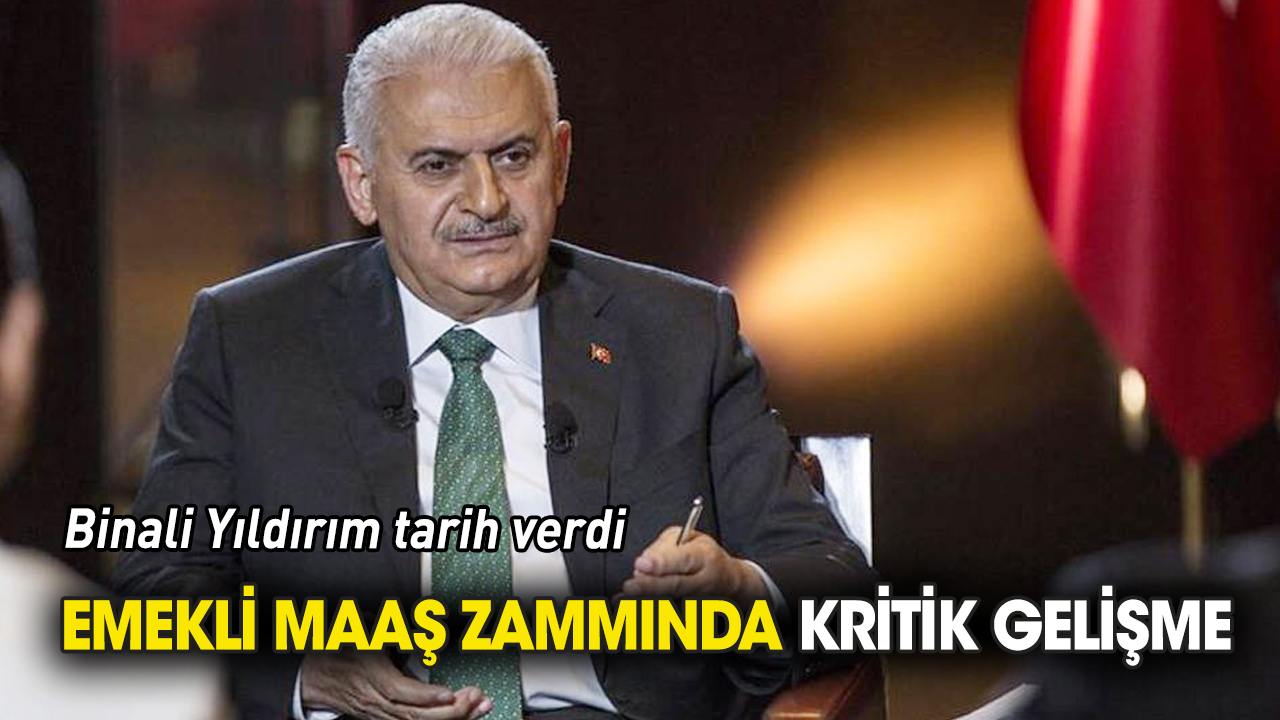 Binali Yıldırım tarih verdi 'Emekli maaş zammında kritik gelişme'