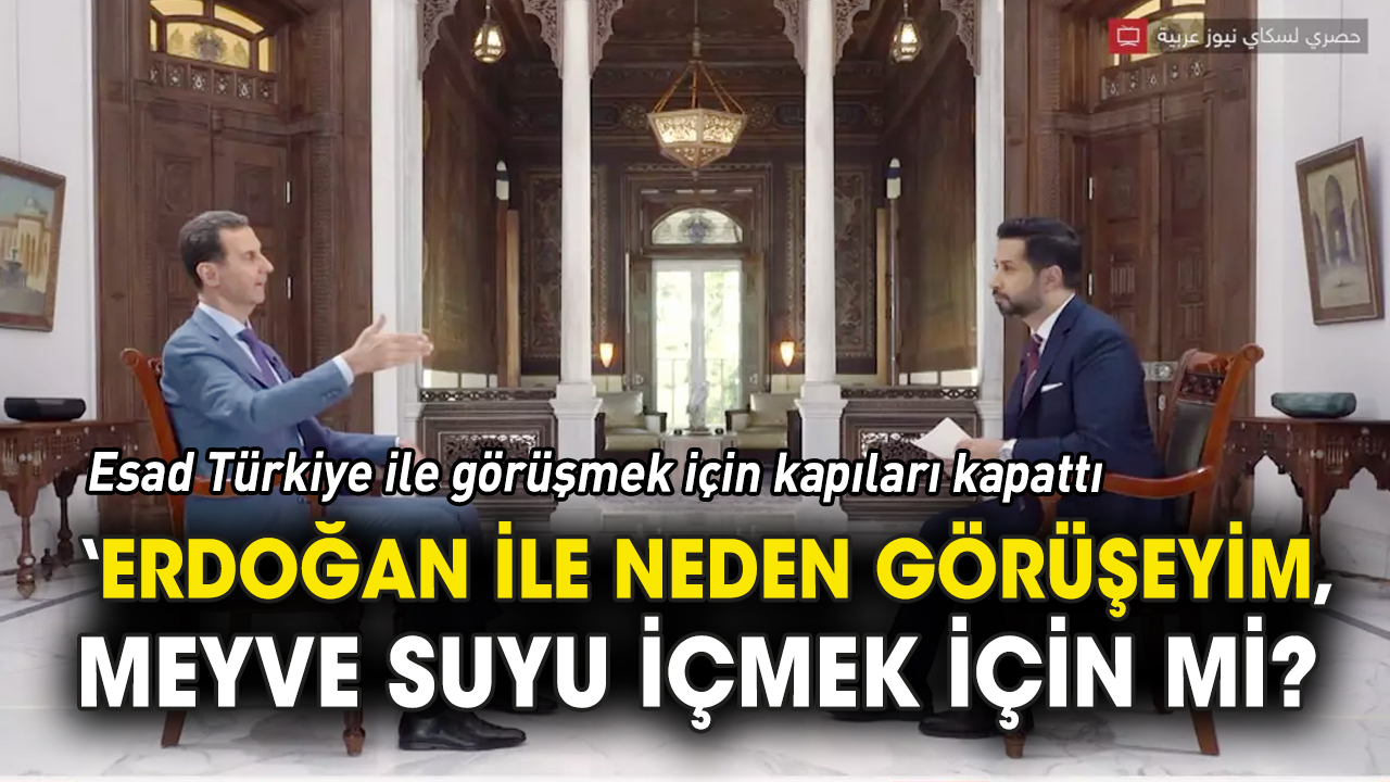 Esad: Erdoğan ile neden görüşeyim, meyve suyu içmek için mi?