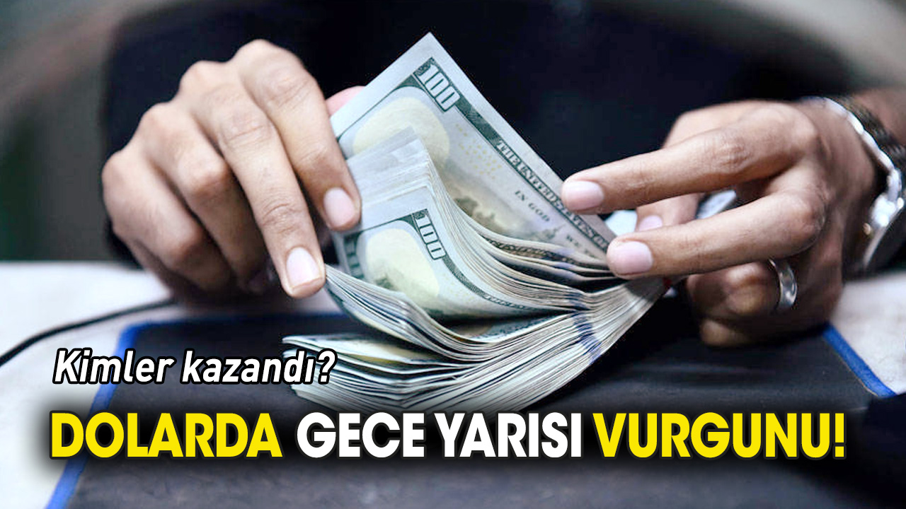 Dolarda gece yarısı vurgunu 'Kimler kazandı?