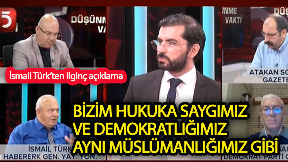 Bizim hukuka saygımız ve demokratlığımız aynı Müslümanlığımız gibi